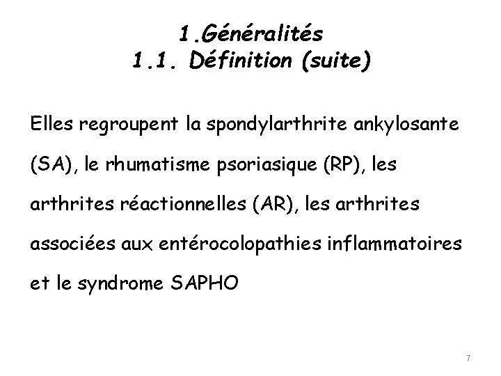 1. Généralités 1. 1. Définition (suite) Elles regroupent la spondylarthrite ankylosante (SA), le rhumatisme