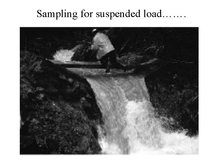 Sampling for suspended load……. 