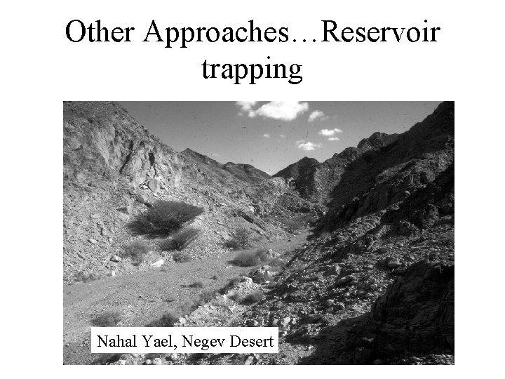 Other Approaches…Reservoir trapping Nahal Yael, Negev Desert 