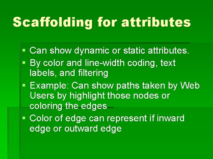 Scaffolding for attributes § Can show dynamic or static attributes. § By color and