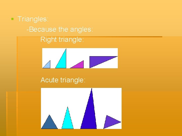 § Triangles: -Because the angles: Right triangle: Acute triangle: 