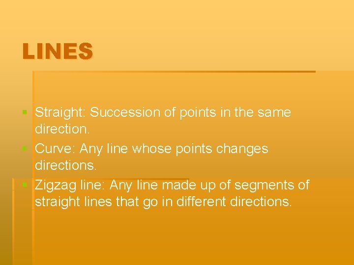 LINES § Straight: Succession of points in the same direction. § Curve: Any line