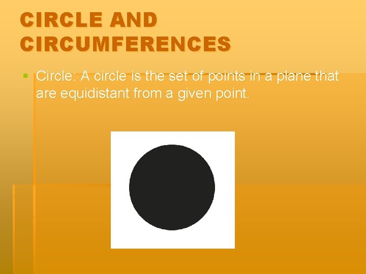 CIRCLE AND CIRCUMFERENCES § Circle: A circle is the set of points in a