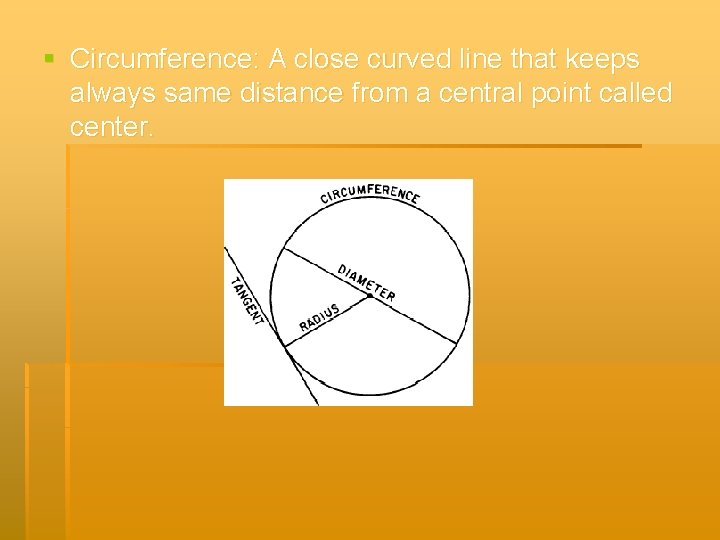 § Circumference: A close curved line that keeps always same distance from a central