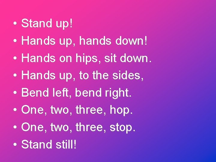  • Stand up! • Hands up, hands down! • Hands on hips, sit