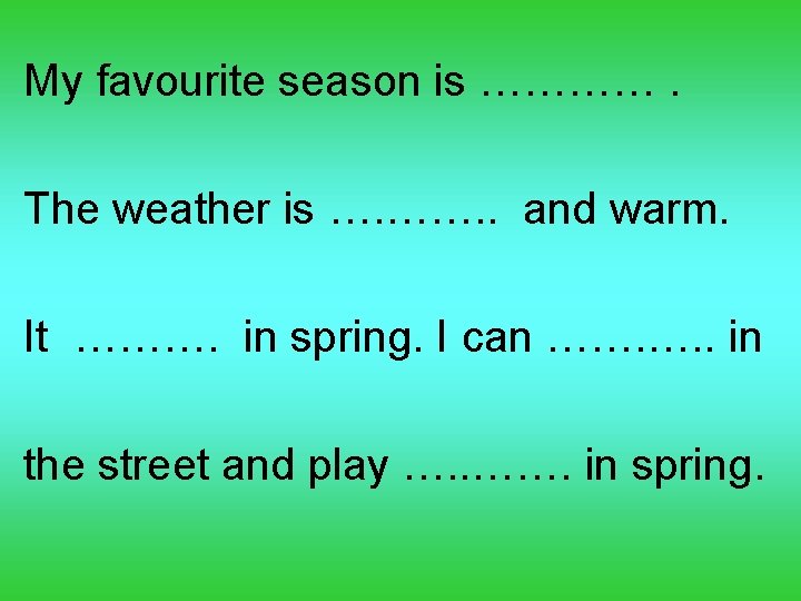 My favourite season is …………. The weather is …. ……. . and warm. It