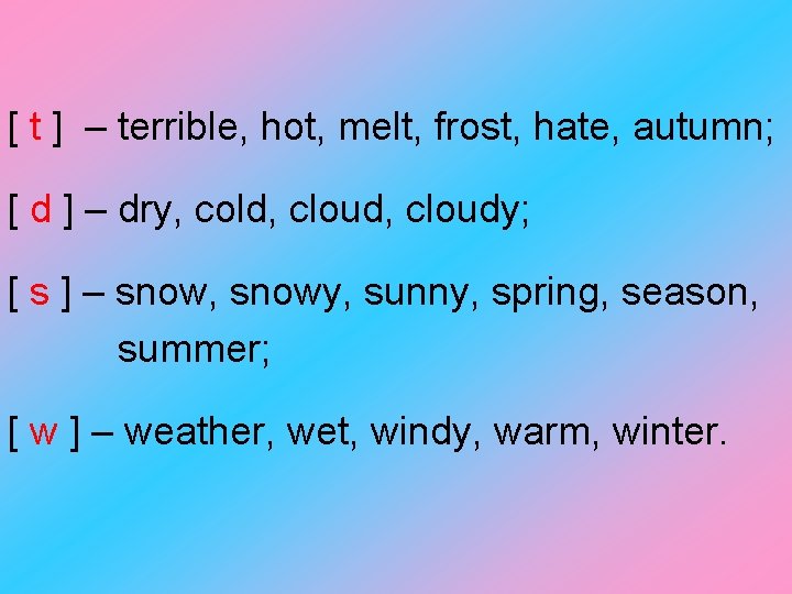 [ t ] – terrible, hot, melt, frost, hate, autumn; [ d ] –