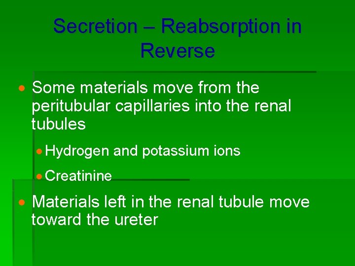 Secretion – Reabsorption in Reverse · Some materials move from the peritubular capillaries into