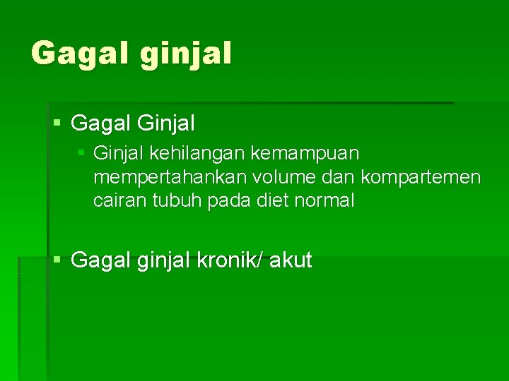 Gagal ginjal § Gagal Ginjal § Ginjal kehilangan kemampuan mempertahankan volume dan kompartemen cairan
