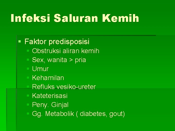 Infeksi Saluran Kemih § Faktor predisposisi § Obstruksi aliran kemih § Sex, wanita >