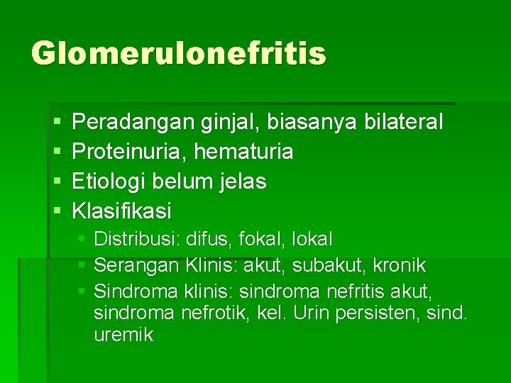 Glomerulonefritis § § Peradangan ginjal, biasanya bilateral Proteinuria, hematuria Etiologi belum jelas Klasifikasi §