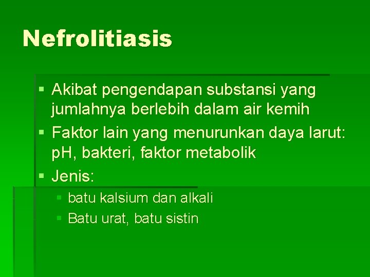 Nefrolitiasis § Akibat pengendapan substansi yang jumlahnya berlebih dalam air kemih § Faktor lain