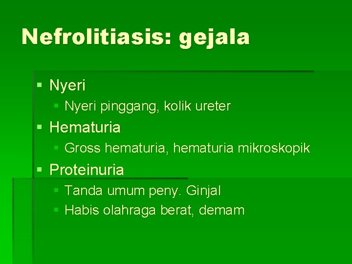 Nefrolitiasis: gejala § Nyeri pinggang, kolik ureter § Hematuria § Gross hematuria, hematuria mikroskopik