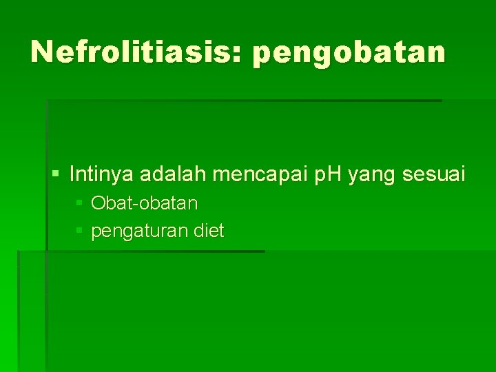 Nefrolitiasis: pengobatan § Intinya adalah mencapai p. H yang sesuai § Obat-obatan § pengaturan