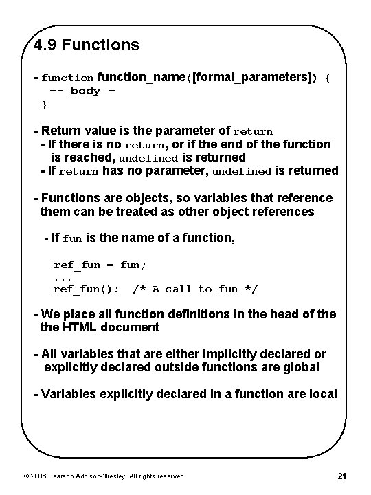 4. 9 Functions - function_name([formal_parameters]) { -- body – } - Return value is