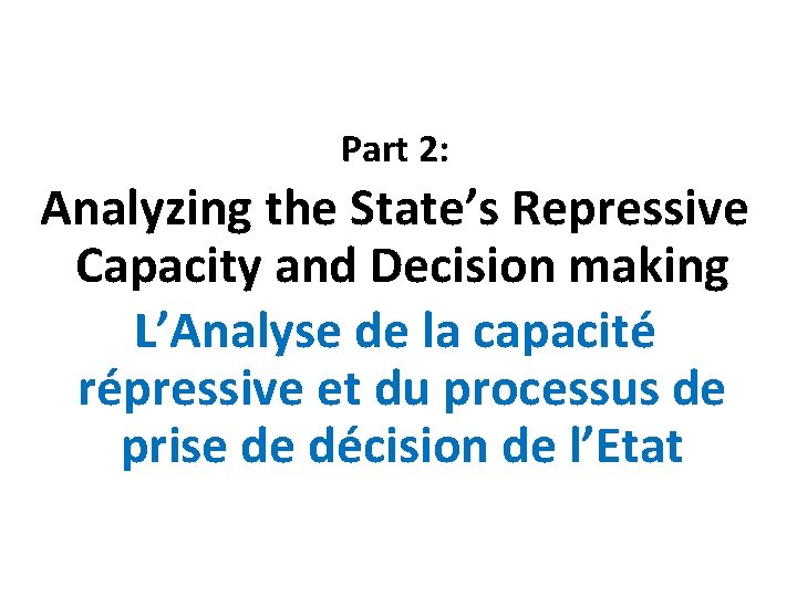 Part 2: Analyzing the State’s Repressive Capacity and Decision making L’Analyse de la capacité