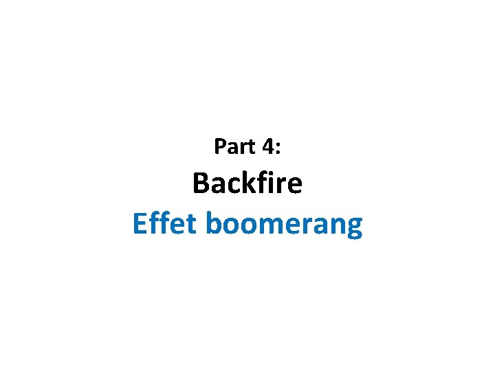 Part 4: Backfire Effet boomerang 
