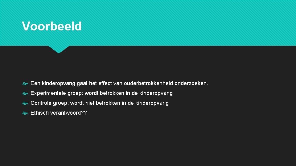 Voorbeeld Een kinderopvang gaat het effect van ouderbetrokkenheid onderzoeken. Experimentele groep: wordt betrokken in