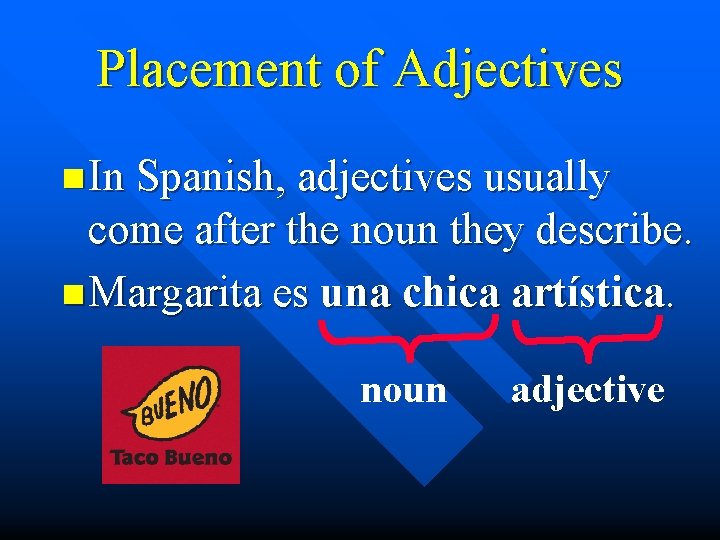 Placement of Adjectives n In Spanish, adjectives usually come after the noun they describe.
