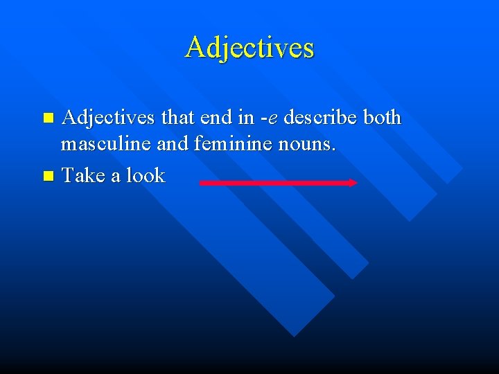 Adjectives that end in -e describe both masculine and feminine nouns. n Take a