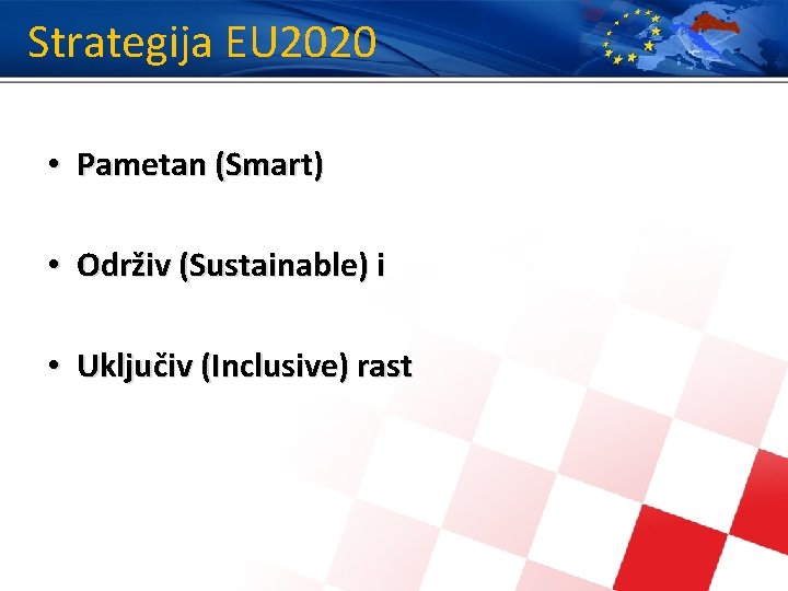 Strategija EU 2020 • Pametan (Smart) • Održiv (Sustainable) i • Uključiv (Inclusive) rast