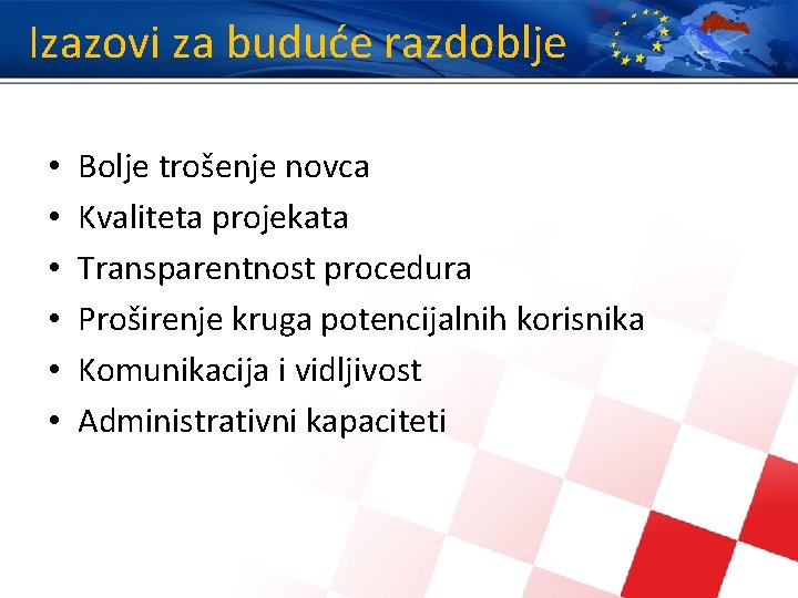 Izazovi za buduće razdoblje • • • Bolje trošenje novca Kvaliteta projekata Transparentnost procedura