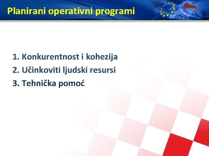 Planirani operativni programi 1. Konkurentnost i kohezija 2. Učinkoviti ljudski resursi 3. Tehnička pomoć