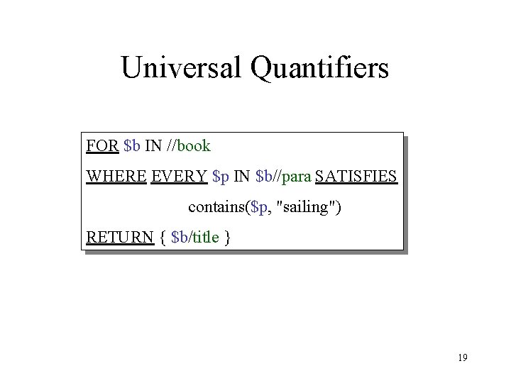 Universal Quantifiers FOR $b IN //book WHERE EVERY $p IN $b//para SATISFIES contains($p, "sailing")