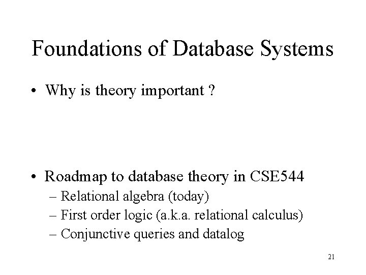 Foundations of Database Systems • Why is theory important ? • Roadmap to database