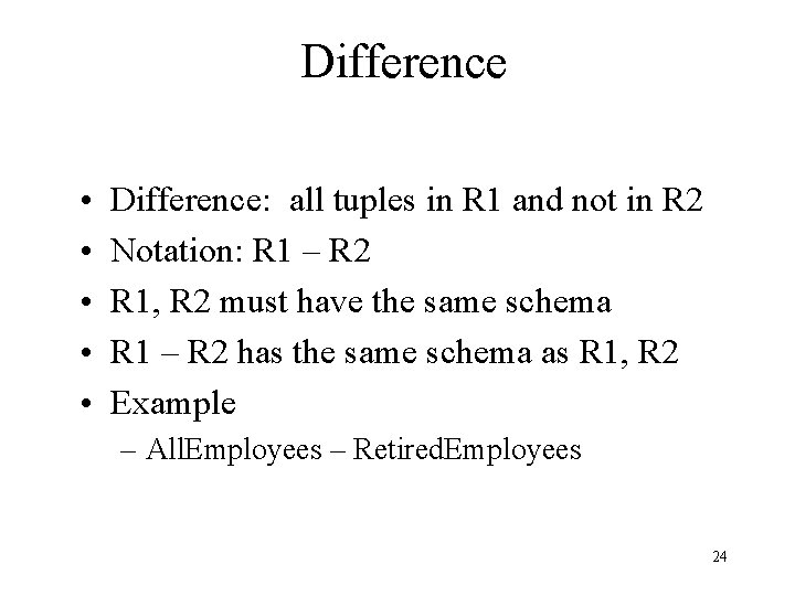 Difference • • • Difference: all tuples in R 1 and not in R