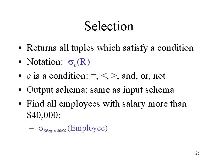 Selection • • • Returns all tuples which satisfy a condition Notation: sc(R) c