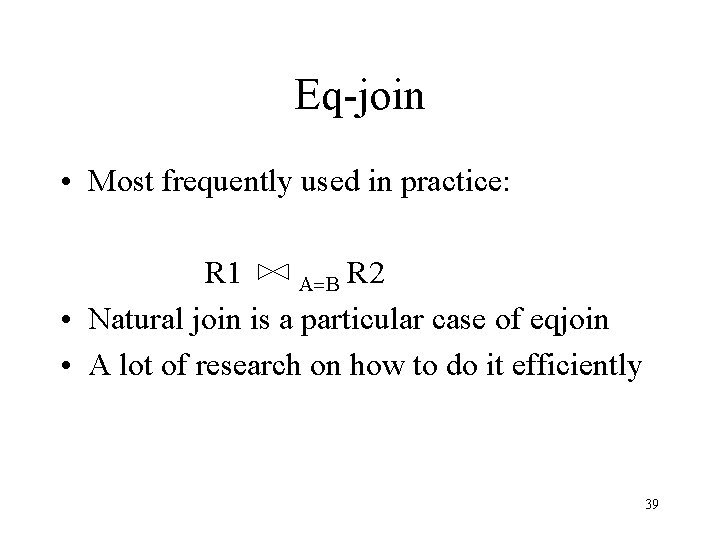 Eq-join • Most frequently used in practice: R 1 A=B R 2 • Natural