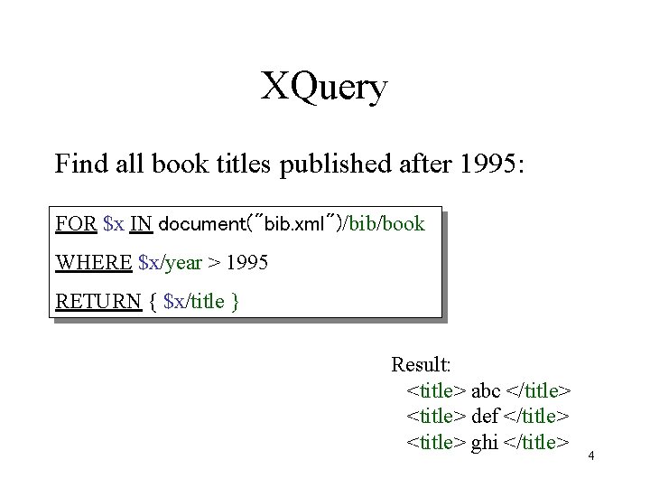 XQuery Find all book titles published after 1995: FOR $x IN document("bib. xml")/bib/book WHERE