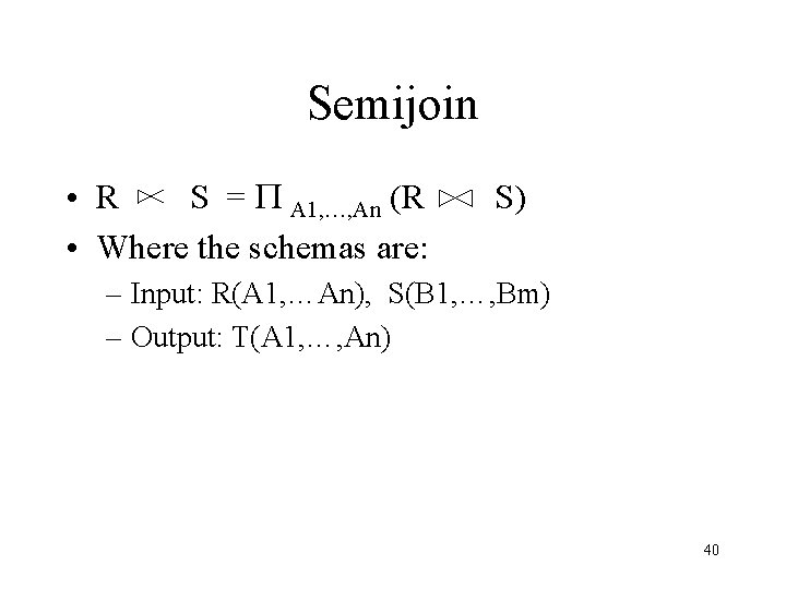 Semijoin • R S = P A 1, …, An (R • Where the