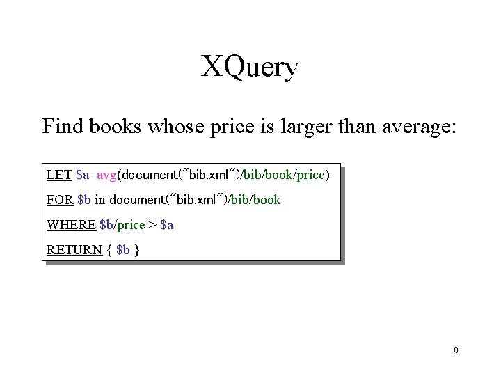 XQuery Find books whose price is larger than average: LET $a=avg(document("bib. xml")/bib/book/price) FOR $b