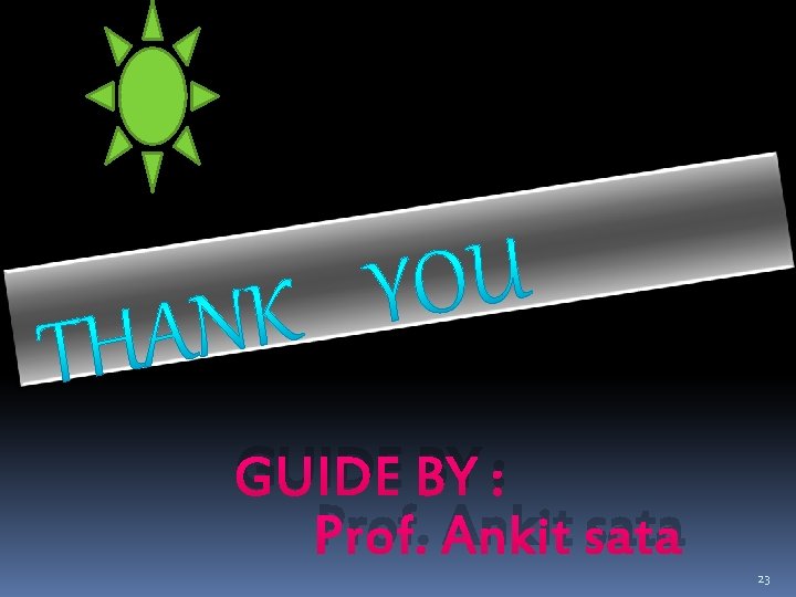 GUIDE BY : Prof. Ankit sata 23 