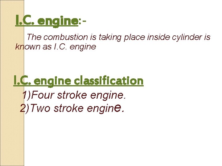 I. C. engine: The combustion is taking place inside cylinder is known as I.