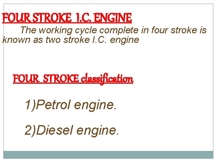 FOUR STROKE I. C. ENGINE: - “”The working cycle complete in four stroke is