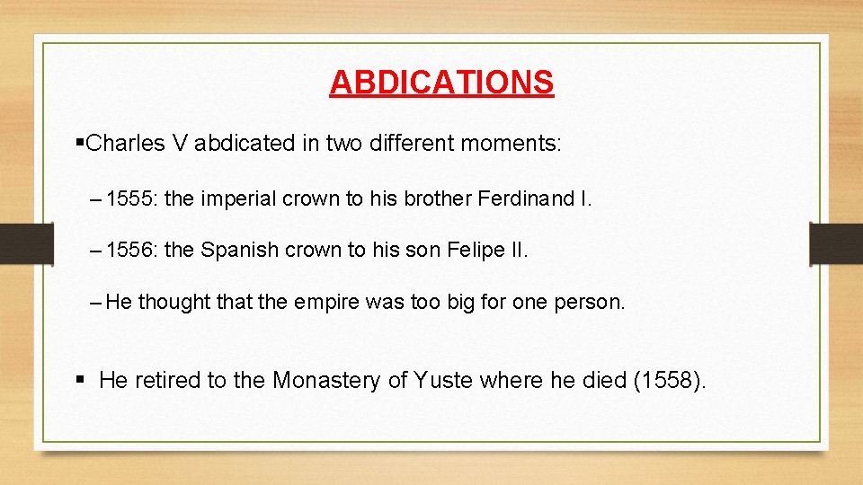 ABDICATIONS §Charles V abdicated in two different moments: – 1555: the imperial crown to