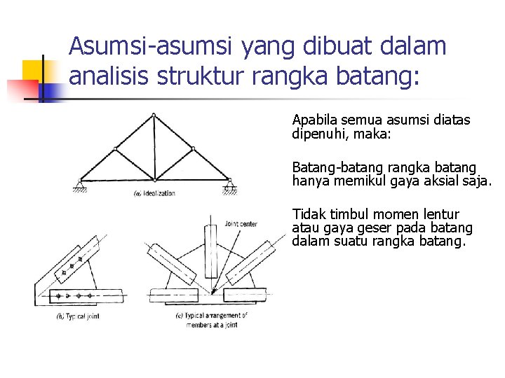 Asumsi-asumsi yang dibuat dalam analisis struktur rangka batang: Apabila semua asumsi diatas dipenuhi, maka:
