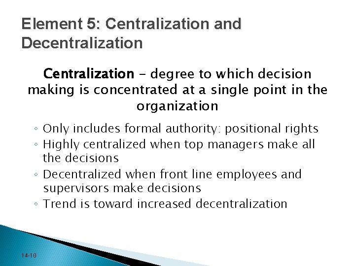 Element 5: Centralization and Decentralization Centralization - degree to which decision making is concentrated