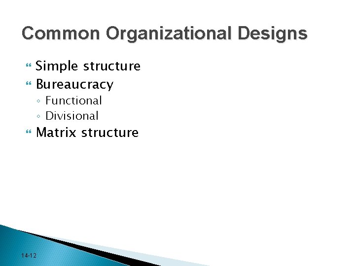 Common Organizational Designs Simple structure Bureaucracy ◦ Functional ◦ Divisional Matrix structure 14 -12