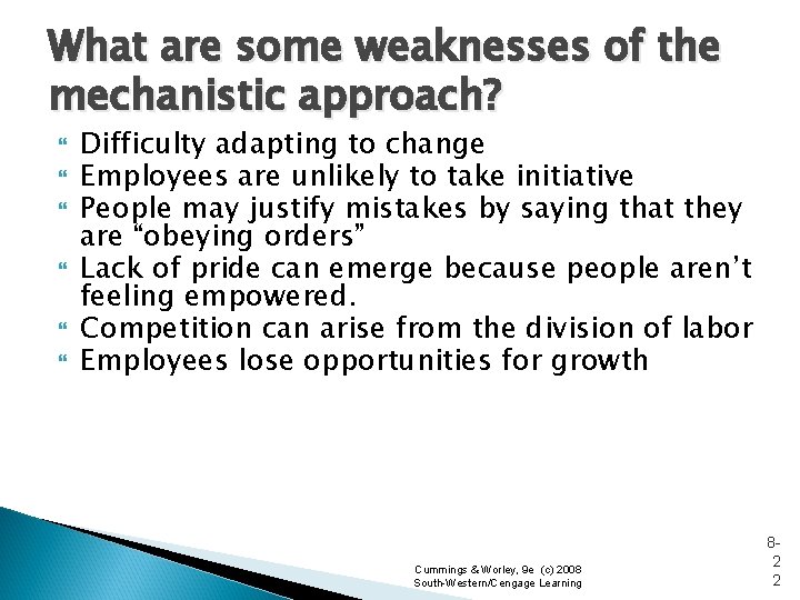 What are some weaknesses of the mechanistic approach? Difficulty adapting to change Employees are
