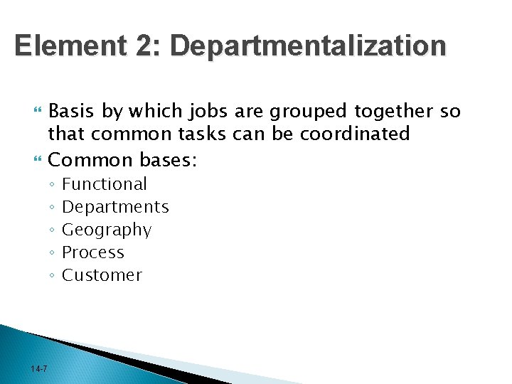 Element 2: Departmentalization Basis by which jobs are grouped together so that common tasks