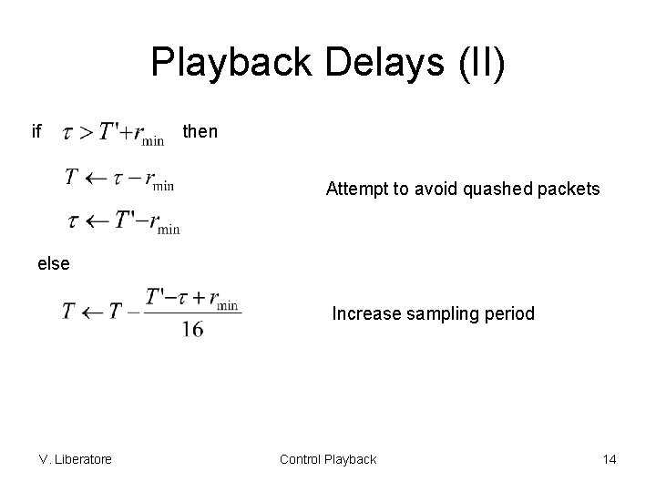 Playback Delays (II) if then Attempt to avoid quashed packets else Increase sampling period