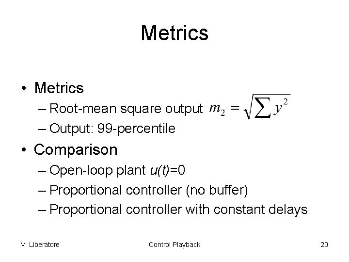 Metrics • Metrics – Root-mean square output – Output: 99 -percentile • Comparison –