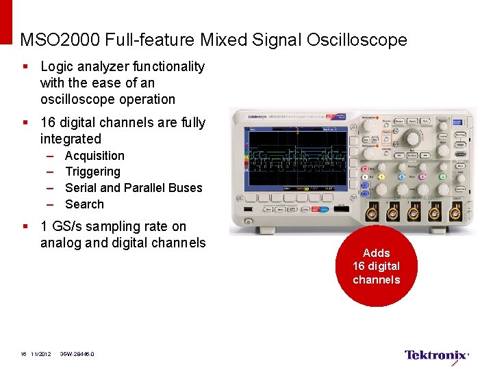 MSO 2000 Full-feature Mixed Signal Oscilloscope § Logic analyzer functionality with the ease of