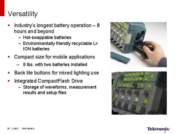Versatility § Industry’s longest battery operation – 8 hours and beyond – Hot-swappable batteries