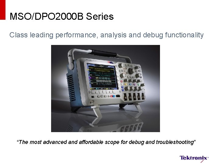 MSO/DPO 2000 B Series Class leading performance, analysis and debug functionality “The most advanced