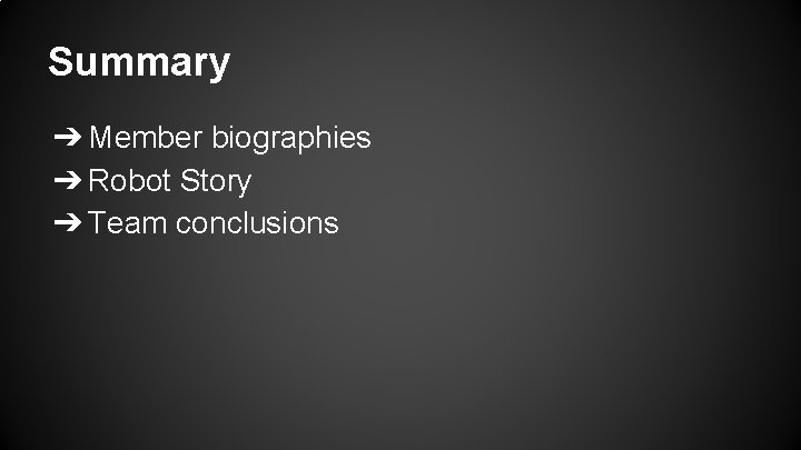 Summary ➔ Member biographies ➔ Robot Story ➔ Team conclusions 